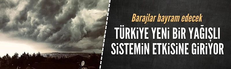 Türkiye yağışlı sistemin etkisine giriyor