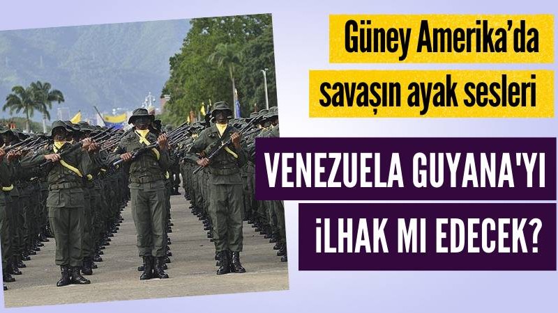 Venezuela Guyana'yı ilhak mı edecek?