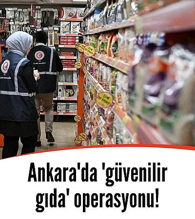Ankara'da 'güvenilir gıda' operasyonu