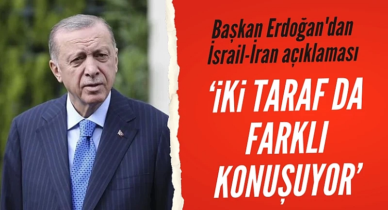 Erdoğan: İsrail ve İran farklı şeyler söylüyor
