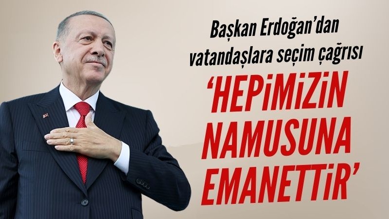 Erdoğan'dan vatandaşa çağrı: 'Hepimizin namusuna emanettir!'