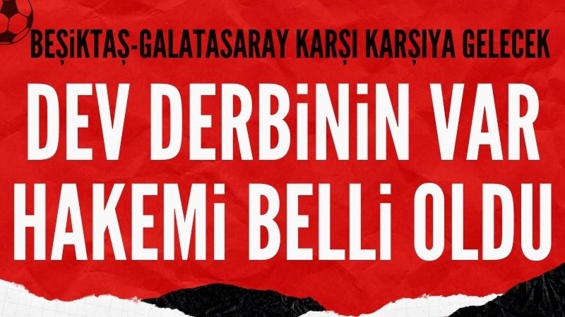 Beşiktaş-Galatasaray derbisinin VAR hakemi belli oldu