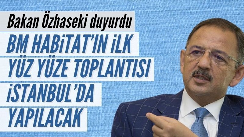Bakan Özhaseki: BM Habitat'ın Türkiye'de ofis açacak