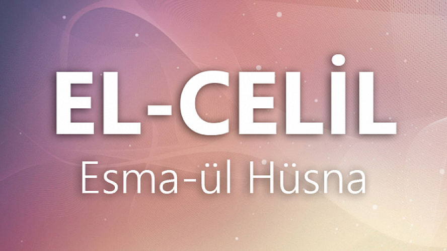 Zulümden kurtulmak için zikredilen El Celil Esmaül Hüsnası manası ve faziletleri