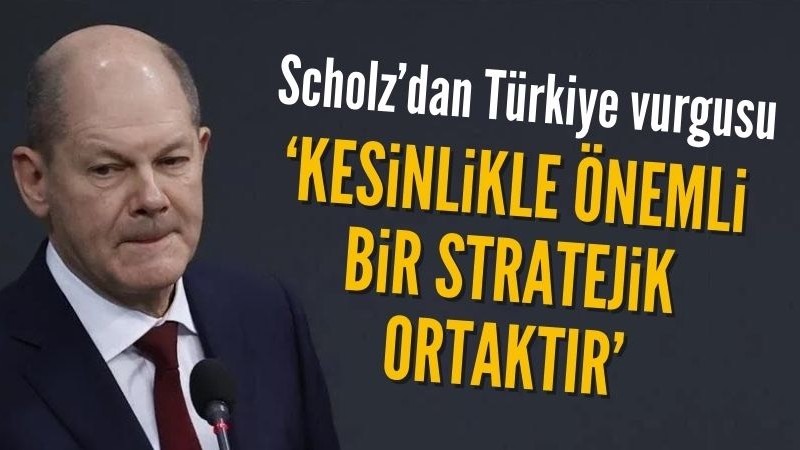 Olaf Scholz: Türkiye kesinlikle önemli bir stratejik ortaktır