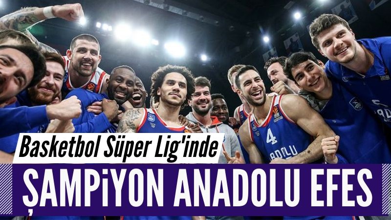 Basketbol Süper Lig'inde Şampiyon Anadolu Efes