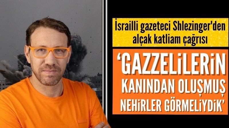 İsrailli gazeteci Yehuda Shlezinger'den katliam çağrısı
