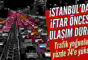 İstanbul'da ilk iftarı öncesi trafik yoğunluğu yüzde 74'e yükseldi