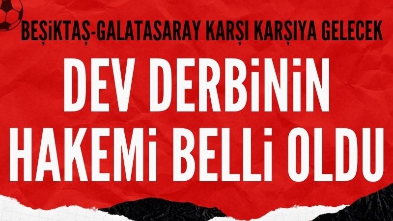 Beşiktaş - Galatasaray maçının hakemi belli oldu
