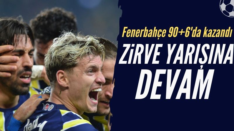 Fenerbahçe 90+6'da kazandı