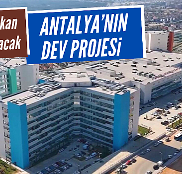Antalya Şehir Hastanesi bugün açılıyor