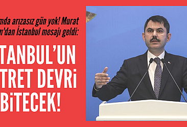 Murat Kurum'dan İstanbul mesajı geldi: Fetret devri bitecek!