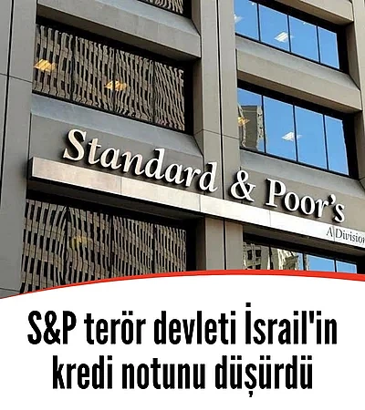 S&P terör devleti İsrail'in kredi notunu düşürdü