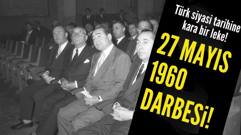 Türk siyasi tarihine kara bir leke: 27 Mayıs 1960 darbesi!