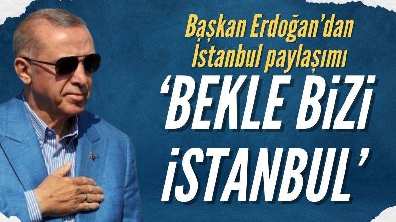 Başkan Erdoğan'dan İstanbul paylaşımı
