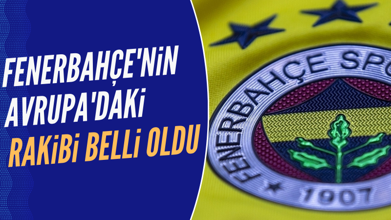 Fenerbahçe'nin rakibi belli oldu