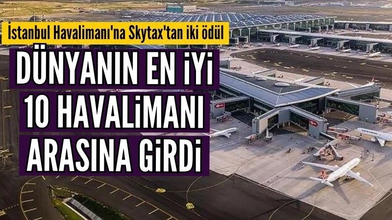 İstanbul Havalimanı dünyanın en iyi 10 havalimanı arasına girdi