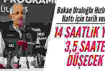 Bakan Uraloğlu: Ankara-İzmir arası 14 saatten 3,5 saate düşecek