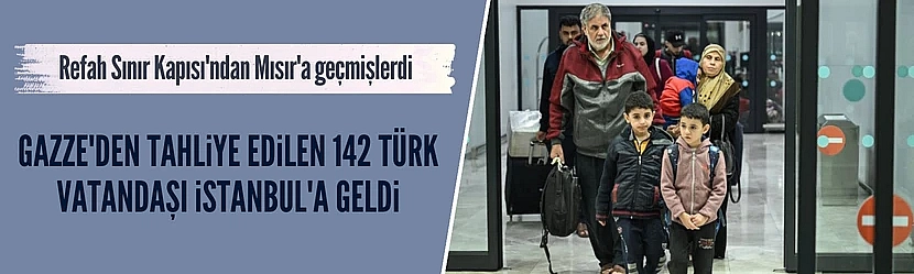 Gazze'den tahliye edilen 142 Türk vatandaşı İstanbul'a geldi