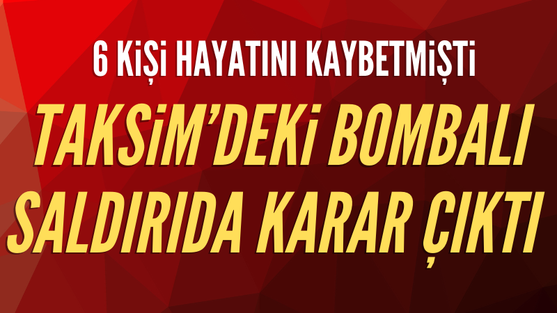 Taksim'deki bombalı saldırı davasında karar çıktı