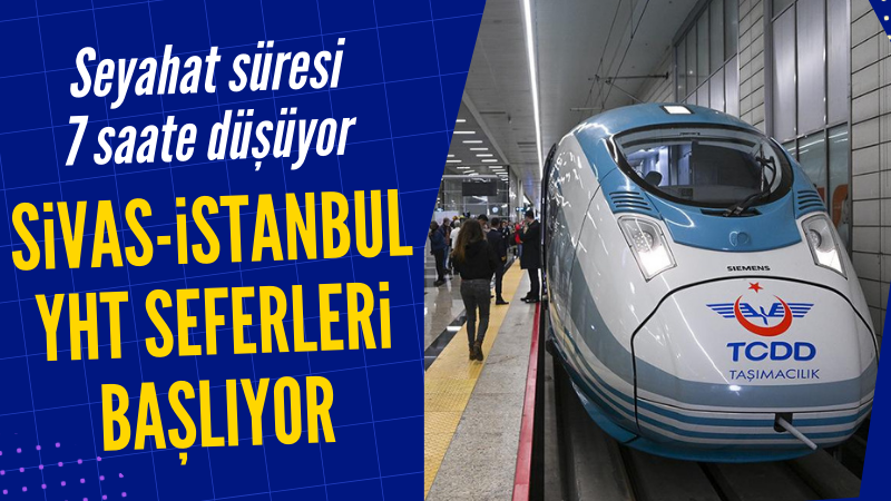Sivas-İstanbul YHT seferleri başlıyor