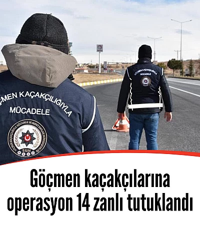 Göçmen kaçakçılarına operasyon 14 zanlı tutuklandı