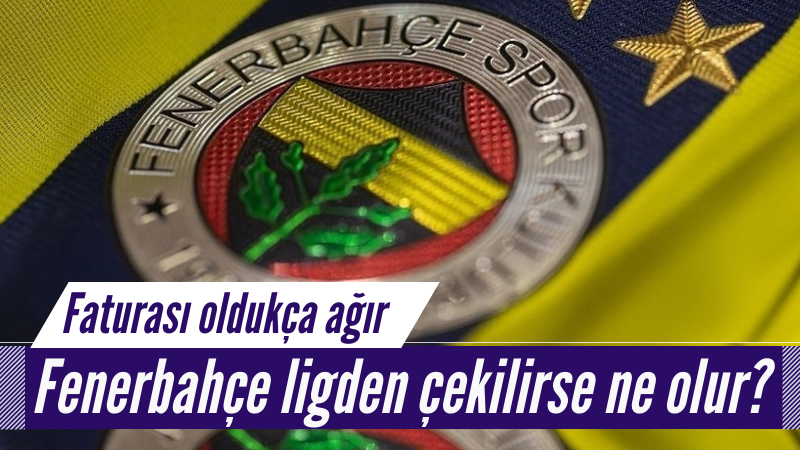 Fenerbahçe ligden çekilirse ne olur?