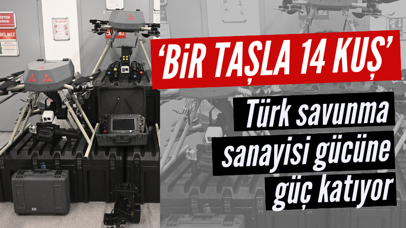 ​Türk savunma sanayisi 'bir taşla 14 kuş' vurdu