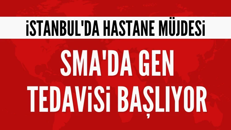 SMA tedavisi için İstanbul'a nadir hastalıklar hastanesi kurulacak