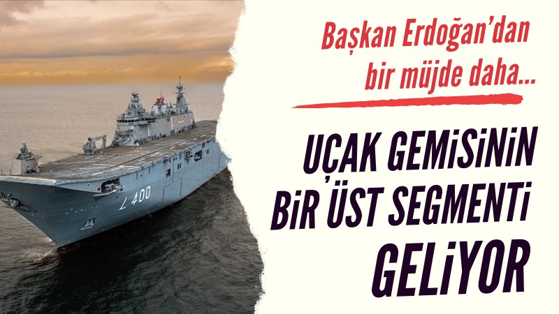 Başkan Erdoğan: Uçak gemisinin bir üst segmenti geliyor