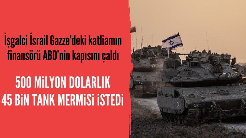İsrail ABD'den 500 milyon dolarlık 45 bin tank mermisi istedi