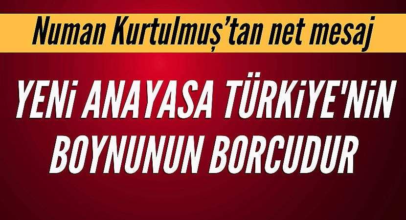 Yeni Anayasa Türkiye'nin boynunun borcudur