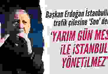 Başkan Erdoğan: Yarım gün mesaiyle İstanbul yönetilmez
