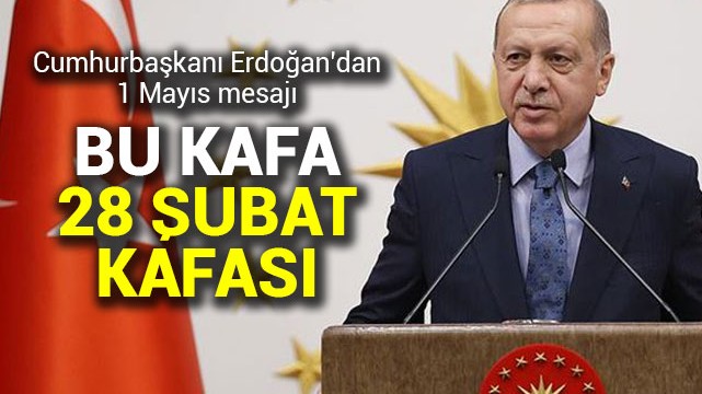 Cumhurbaşkanı Erdoğan: Bu kafa 28 Şubat kafası