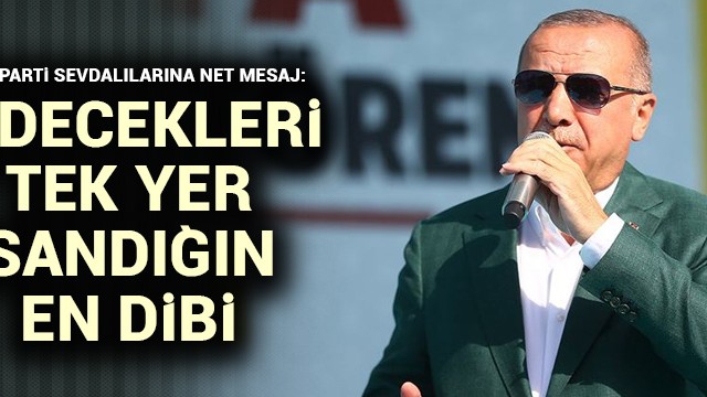 Başkan Erdoğan: Gidebilecekleri tek yer sandığın en dibi olacaktır