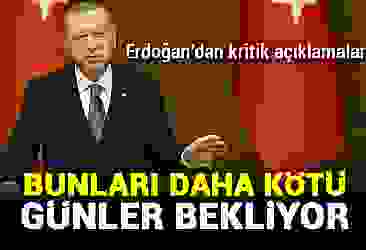 Erdoğan''dan kritik açıklamalar! Bunları daha kötü günler bekliyor