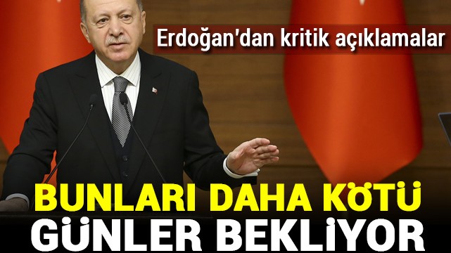Erdoğan''dan kritik açıklamalar! Bunları daha kötü günler bekliyor