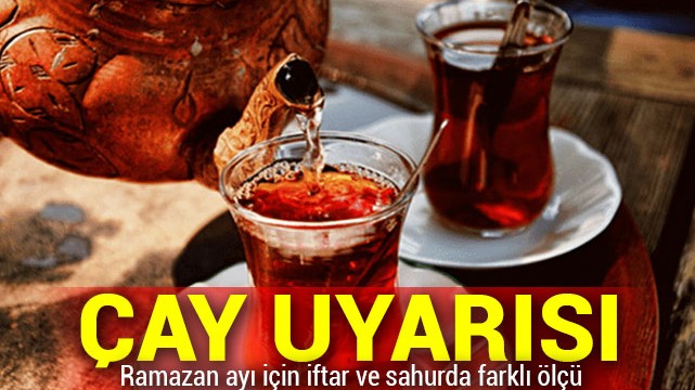 Ramazan ayı için ''çay'' uyarısı: İftarda çok, sahurda az