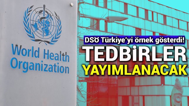 DSÖ Türkiye''yi örnek gösterdi! Tedbirler yayımlanacak