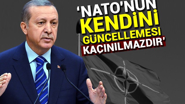Erdoğan: NATO''nun kendini güncellemesi kaçınılmazdır