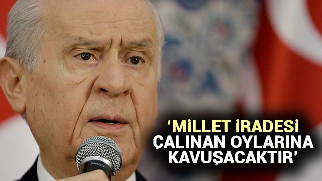MHP Genel Başkanı Bahçeli: Millet iradesi çalınan oylarına kavuşacaktır