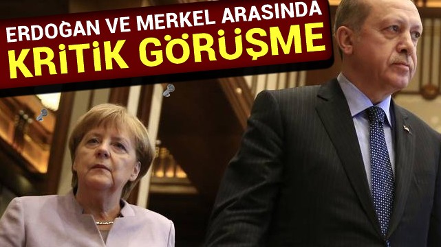 Erdoğan ve Merkel arasında kritik görüşme!