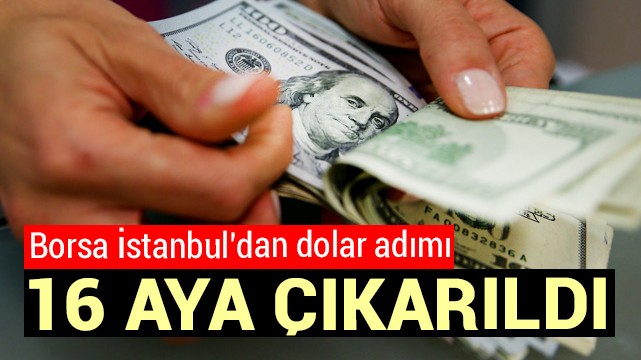 Borsa İstanbul''dan dolar adımı! 16 aya çıkarıldı
