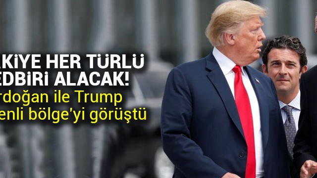 Erdoğan ile Trump ''güvenli bölge''yi görüştü