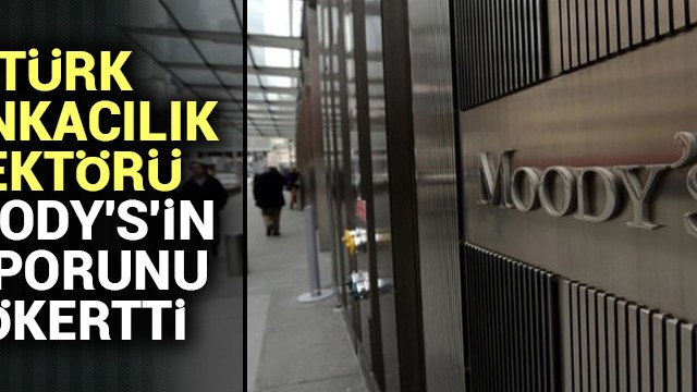 Türk bankacılık sektörü Moody''s''in raporunu çökertti