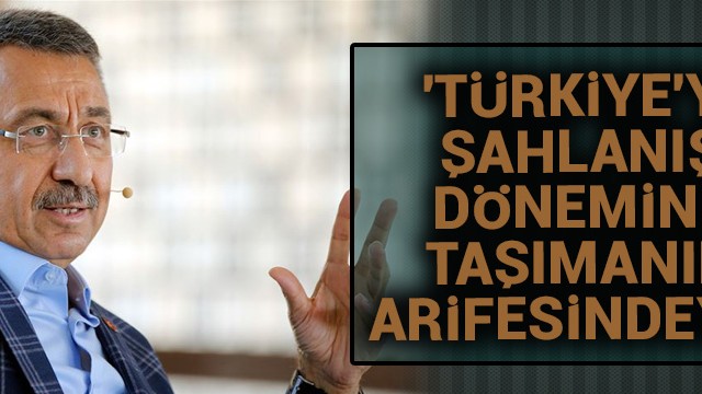 Cumhurbaşkanı Yardımcısı Oktay: Türkiye''yi şahlanış dönemine taşımanın arifesindeyiz