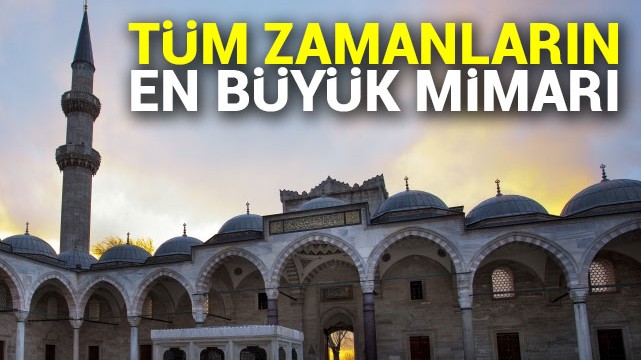Tüm zamanların en büyük mimarı: Mimar Sinan