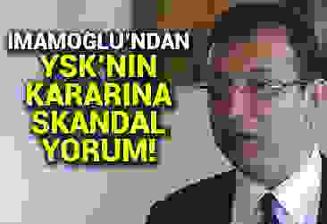 CHP''li İmamoğlu''ndan YSK''nın kararı skandal yorum