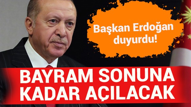 Başkan Erdoğan duyurdu! Bayram sonuna kadar açılacak
