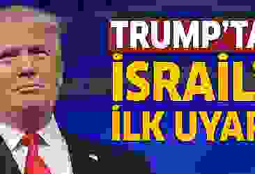 Trump'tan İsrail'e ilk uyarı